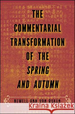The Commentarial Transformation of the Spring and Autumn Newell Ann Va 9781438462998 State University of New York Press - książka