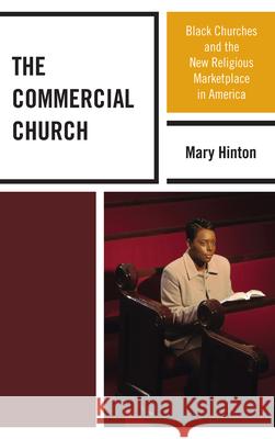 The Commercial Church: Black Churches and the New Religious Marketplace in America Hinton, Mary 9780739186152  - książka