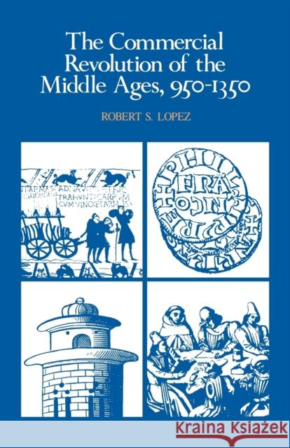 The Commercial Revolution of the Middle Ages, 950-1350 Robert Sabatino Lopez Robert S. Lopez 9780521290463 Cambridge University Press - książka