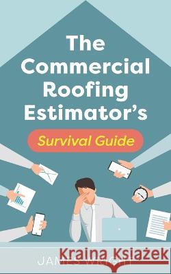 The Commercial Roofing Estimator's Survival Guide James Wright   9798886792799 Luminare Press - książka