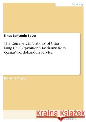 The Commercial Viability of Ultra Long-Haul Operations. Evidence from Qantas' Perth-London Service Bauer, Linus Benjamin 9783668987142 Grin Verlag - książka