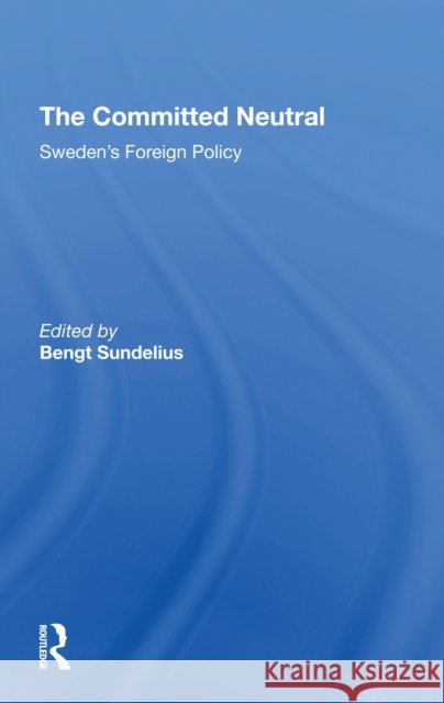The Committed Neutral: Sweden's Foreign Policy Bengt A. Sundelius 9780367306403 Routledge - książka