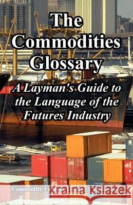 The Commodities Glossary : A Layman's Guide to the Language of the Futures Industry Fu Commodit 9781410224866 University Press of the Pacific - książka
