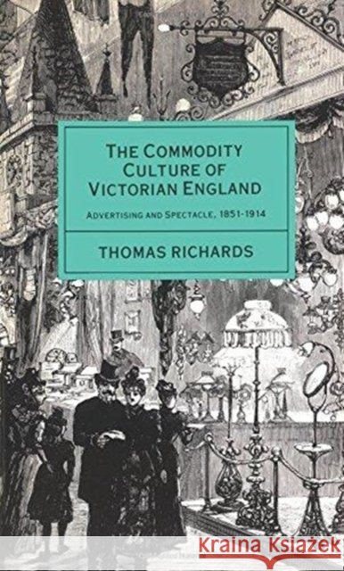 The Commodity Culture of Victorian England : Advertising and Spectacle, 1851-1914 Thomas Richards   9780860915706 Verso Books - książka
