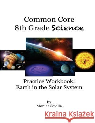 The Common Core Science Practice Workbook: Earth in the Solar System Monica Sevilla 9781484183274 Createspace - książka