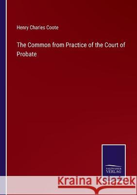 The Common from Practice of the Court of Probate Henry Charles Coote 9783375146764 Salzwasser-Verlag - książka