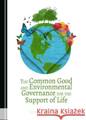 The Common Good and Environmental Governance for the Support of Life Laura Westra 9781443890939 Cambridge Scholars Publishing (RJ) - książka