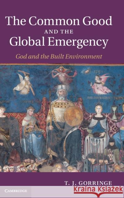 The Common Good and the Global Emergency: God and the Built Environment Gorringe, T. J. 9781107002012  - książka