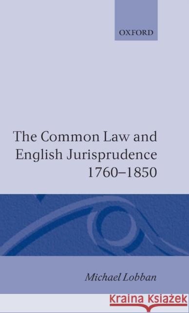 The Common Law and English Jurisprudence 1760-1850 Lobban, Michael 9780198252931 Oxford University Press - książka