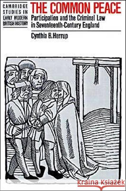 The Common Peace: Participation and the Criminal Law in Seventeenth-Century England Herrup, Cynthia B. 9780521375870 Cambridge University Press - książka