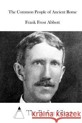 The Common People of Ancient Rome Frank Frost Abbott The Perfect Library 9781519387042 Createspace - książka