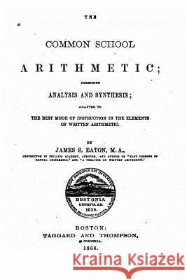 The Common School Arithmetic, Combining Analysis and Synthesis James S. Eaton 9781519786326 Createspace Independent Publishing Platform - książka