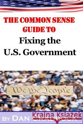 The Common Sense Guide to Fixing the U.S. Government Dan Craddock 9781496121608 Createspace - książka