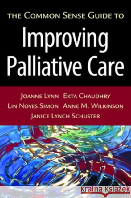 The Common Sense Guide to Improving Palliative Care Joanne Lynn Ekta Chaudhry Lin Simon 9780195310412 Oxford University Press, USA - książka