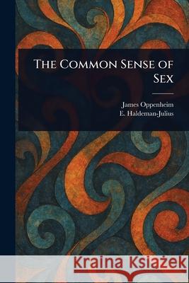 The Common Sense of Sex James Oppenheim E. (Emanuel) Haldeman-Julius 9781025249483 Anson Street Press - książka