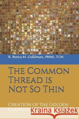 The Common Thread is Not So Thin: Creation of the Golden Council Batya M. Goldman 9781729477991 Independently Published - książka