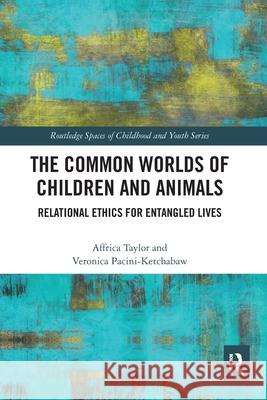 The Common Worlds of Children and Animals: Relational Ethics for Entangled Lives Affrica Taylor Veronica Pacini-Ketchabaw 9780367585136 Routledge - książka