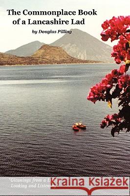 The Commonplace Book of a Lancashire Lad: Gleanings from a Life of Looking and Listening Pilling, Douglas 9781449070687 Authorhouse - książka