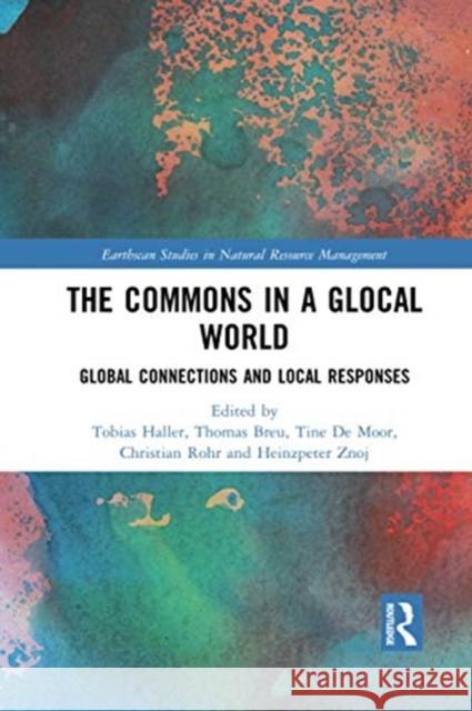 The Commons in a Glocal World: Global Connections and Local Responses Tobias Haller Thomas Breu Tine d 9780367729639 Routledge - książka