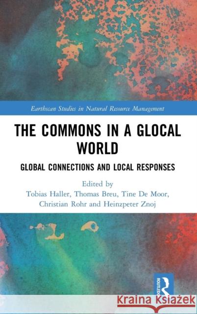 The Commons in a Glocal World: Global Connections and Local Responses Tobias Haller Thomas Breu Tine d 9781138484818 Routledge - książka