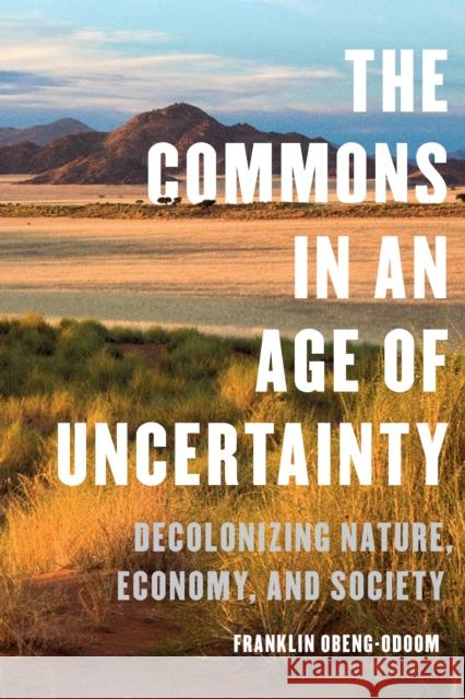 The Commons in an Age of Uncertainty: Decolonizing Nature, Economy, and Society Franklin Obeng-Odoom 9781487501761 University of Toronto Press - książka