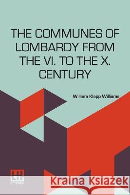 The Communes Of Lombardy From The Vi. To The X. Century: An Investigation Of The Causes Which Led To The Development Of Municipal Unity Among The Lomb Williams, William Klapp 9789356144767 Lector House - książka