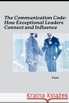 The Communication Code: How Exceptional Leaders Connect and Influence Vani 9783384259622 Tredition Gmbh - książka