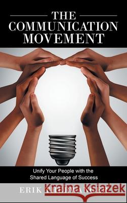 The Communication Movement: Unify Your People with the Shared Language of Success Erik Therwanger 9781982259006 Balboa Press - książka