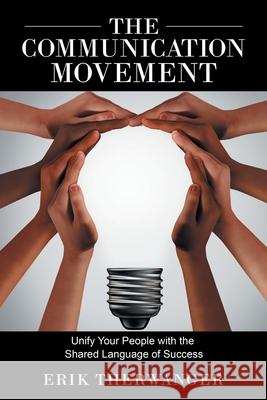 The Communication Movement: Unify Your People with the Shared Language of Success Erik Therwanger 9781982259013 Balboa Press - książka