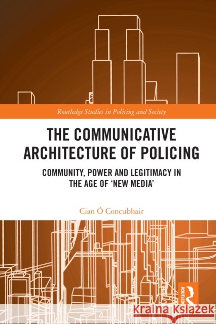 The Communicative Architecture of Policing: Community, Power & Legitimacy in the Age of 'New Media' Cian O Concubhair 9781032695679 Routledge - książka