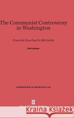 The Communist Controversy in Washington Earl Latham 9780674492981 Harvard University Press - książka