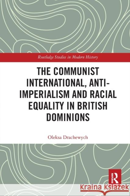 The Communist International, Anti-Imperialism and Racial Equality in British Dominions Oleksa Drachewych 9780367582500 Routledge - książka
