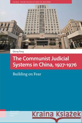 The Communist Judicial System in China, 1927-1976: Building on Fear DR. ENG Qiang Fang   9789463729451 Amsterdam University Press - książka