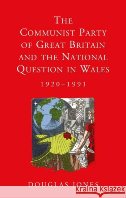 The Communist Party of Great Britain and the National Question in Wales, 1920-1991 Douglas Jones 9781786831309 University of Wales Press - książka