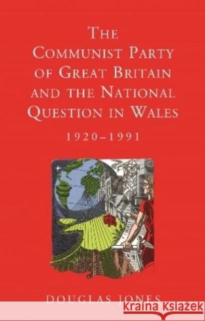 The Communist Party of Great Britain and the National Question in Wales, 1920-1991 Douglas Jones 9781786831316 University of Wales Press - książka
