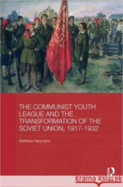 The Communist Youth League and the Transformation of the Soviet Union, 1917-1932 Matthias Neumann   9780415559577 Taylor & Francis - książka