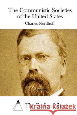 The Communistic Societies of the United States Charles Nordhoff The Perfect Library 9781512300260 Createspace - książka