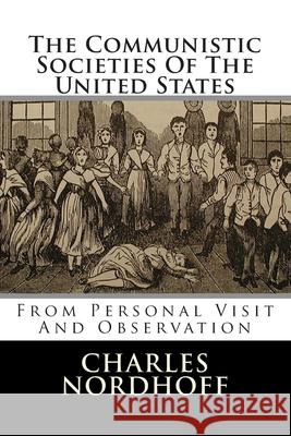 The Communistic Societies Of The United States: From Personal Visit And Observation Nordhoff, Charles 9781480119789 Createspace - książka