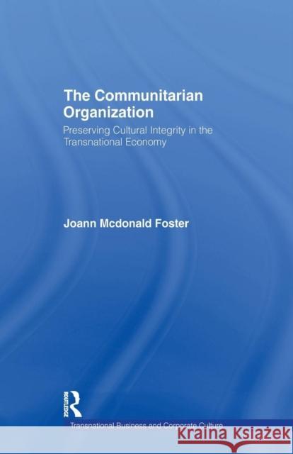 The Communitarian Organization: Preserving Cultural Integrity in the Transnational Economy JoAnn M. Foster   9781138971196 Taylor and Francis - książka