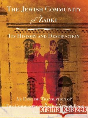 The Community of Żarki Rachel Kolokoff Hopper, Yitzchak Lador, David Horowitz-Larochette 9781954176164 Jewishgen.Inc - książka