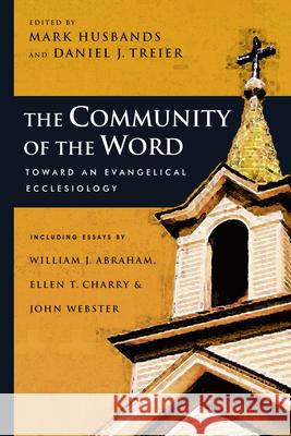 The Community of the Word: Toward an Evangelical Ecclesiology Mark Husbands, Daniel J Treier (Wheaton College, Illinois) 9780830827978 InterVarsity Press - książka