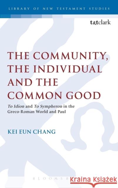 The Community, the Individual and the Common Good: 'To Idion' and 'to Sympheron' in the Greco-Roman World and Paul Chang, Kei Eun 9780567362247  - książka