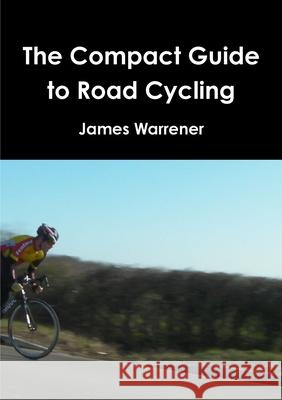 The Compact Guide to Road Cycling James Warrener 9781291179415 Lulu.com - książka