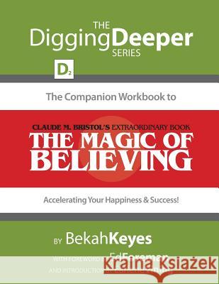 The Companion Workbook to Claude M. Bristol's Extraordinary Book, The Magic of Believing: Accelerating Your Happiness and Success! Foreman, Ed 9780692306086 Keyes Publishing - książka