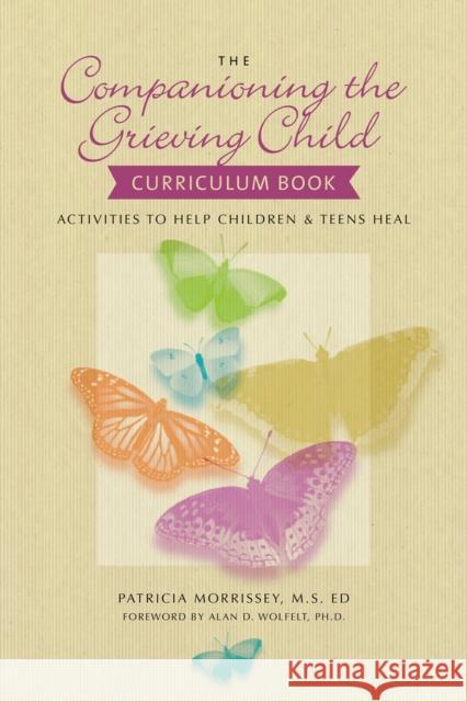 The Companioning the Grieving Child Curriculum Book: Activities to Help Children & Teens Heal Morrissey, Patricia 9781617221859 Companion Press,US - książka