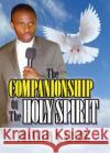 The Companionship of the Holy Spirit: Holy Spirit Franklin N. Abazie 9781945133008 Miracle of God Ministries