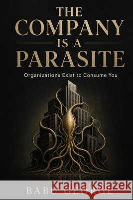 The Company Is a Parasite: Organizations Exist to Consume You George, Babu 9798185695050 Independently Published - książka