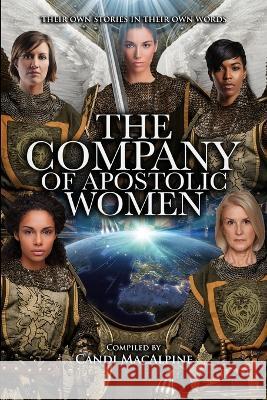The Company of Apostolic Women: Their Stories In Their Own Words MacAlpine, Candi 9780999783757 Worldwide Publishing Group - książka