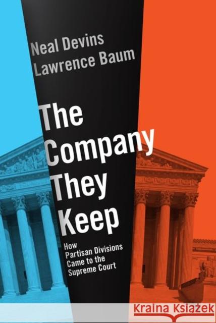 The Company They Keep: How Partisan Divisions Came to the Supreme Court Lawrence Baum Neal Devins 9780197539156 Oxford University Press, USA - książka