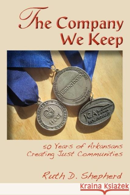 The Company We Keep: 50 Years of Arkansans Creating Just Communities Shepherd, Ruth D. 9781935106548 Butler Center for Arkansas Studies - książka
